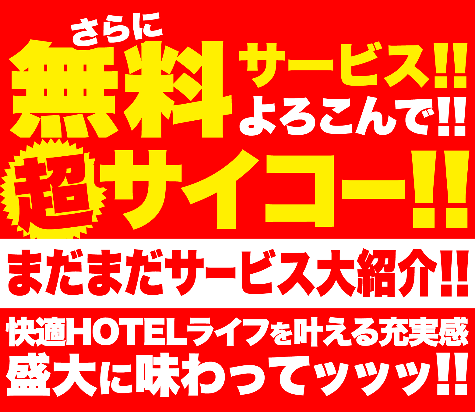 無料サービス!!よろこんで!!ここをタップして無料サービス!!全てをみる超サイコー!!8大サービス大紹介!!快適HOTELライフを叶える充実感盛大に味わってッッッ!!